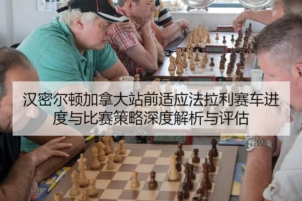 han-mi-er-dun-jia-na-da-zhan-qian-shi-ying-fa-la-li-sai-che-jin-du-yu-bi-sai-ce-lve-shen-du-jie-xi-yu-ping-gu-2-856.jpg